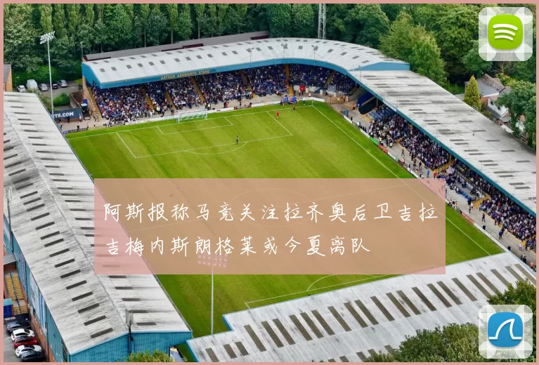 阿斯报称马竞关注拉齐奥后卫吉拉吉梅内斯朗格莱或今夏离队